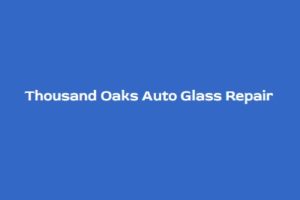 Thousand Oaks Auto Glass Repair